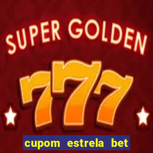 cupom estrela bet primeiro deposito